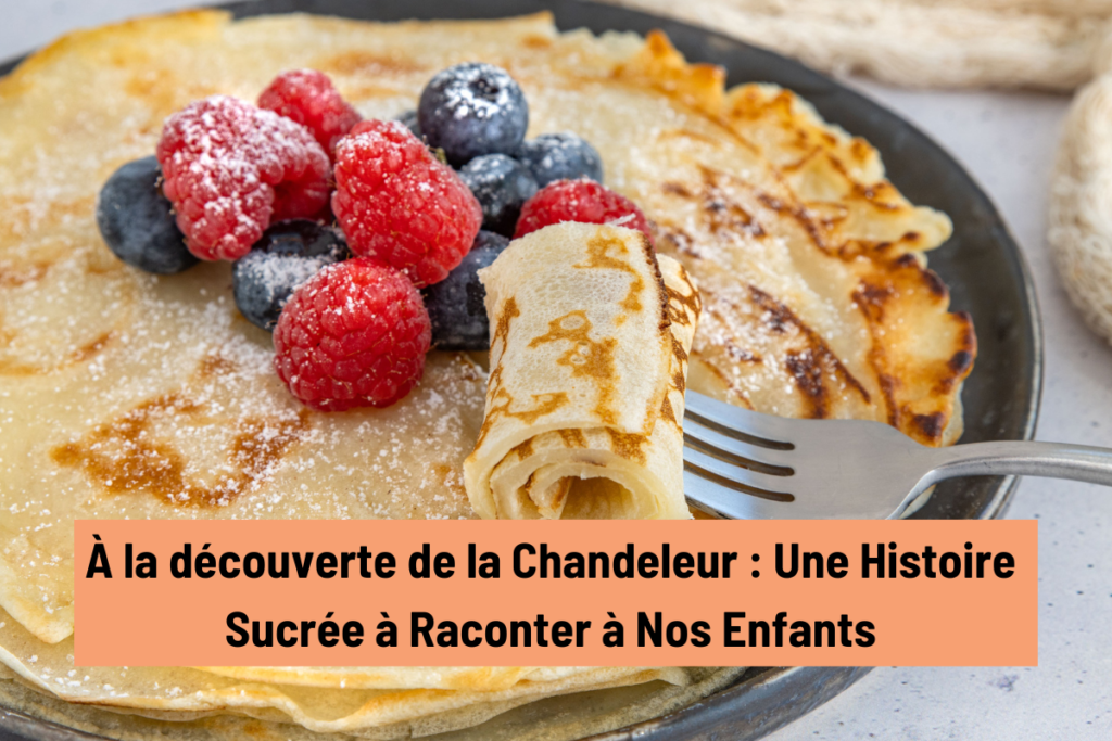 Une assiette de crêpes avec des fruits rouges posées par dessus, avec le titre de l'article À la découverte de la Chandeleur : Une Histoire Sucrée à Raconter à Nos Enfants.